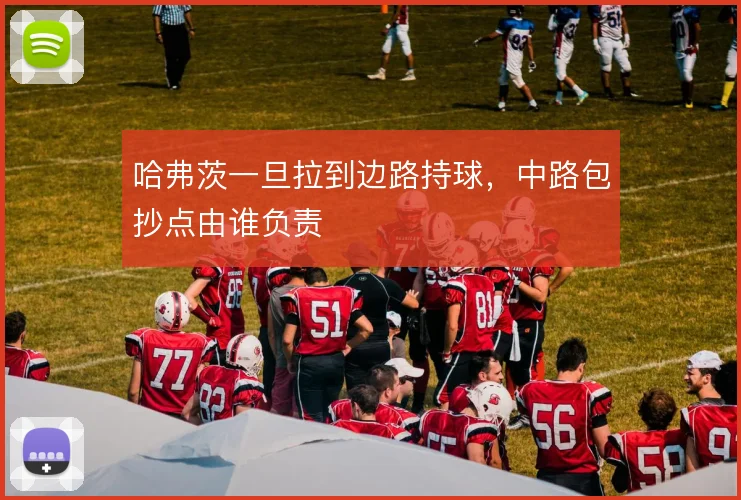 哈弗茨一旦拉到边路持球,中路包抄点由谁负责