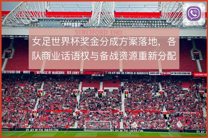 女足世界杯奖金分成方案落地，各队商业话语权与备战资源重新分配
