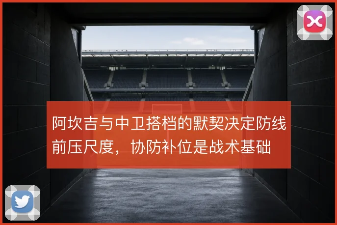 阿坎吉与中卫搭档的默契决定防线前压尺度，协防补位是战术基础
