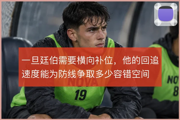 一旦廷伯需要横向补位，他的回追速度能为防线争取多少容错空间