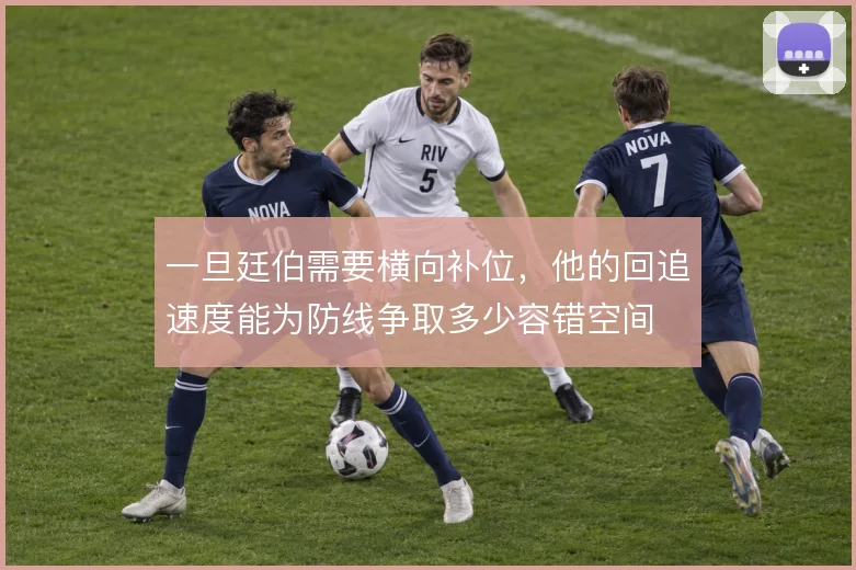 一旦廷伯需要横向补位，他的回追速度能为防线争取多少容错空间