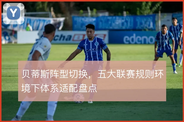 贝蒂斯阵型切换,五大联赛规则环境下体系适配盘点