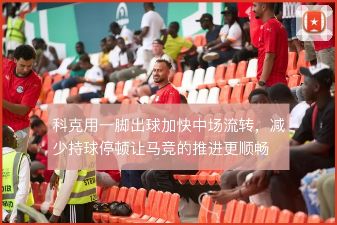 科克用一脚出球加快中场流转，减少持球停顿让马竞的推进更顺畅