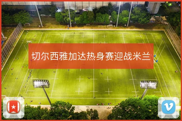 切尔西雅加达热身赛迎战米兰